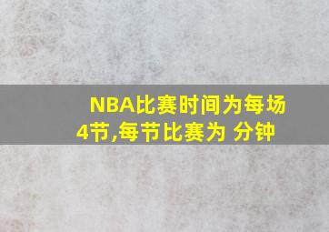 NBA比赛时间为每场4节,每节比赛为 分钟